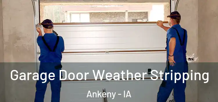  Garage Door Weather Stripping Ankeny - IA